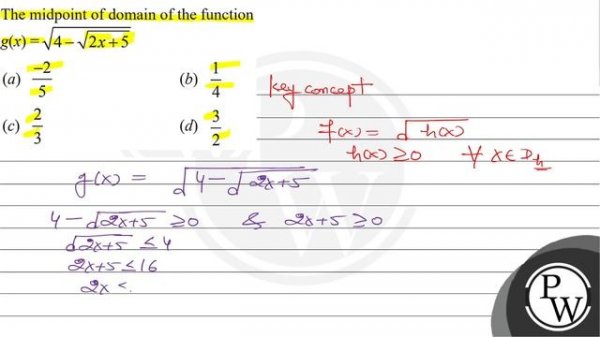 The midpoint of domain of the function
\[
g(x)=\sqrt{4-\sqrt{2 x+5}}
\]
(a) \( \frac{-2}{5} \)
(...