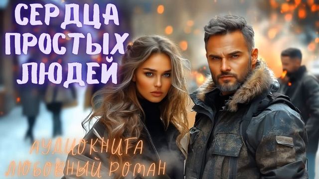 СЕРДЦА ПРОСТЫХ ЛЮДЕЙ: АУДИОКНИГА ЛЮБОВНЫЙ РОМАН СЛУШАТЬ смотреть онлайн