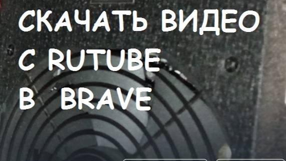 Как скачать видео с Rutube в браузере BRAVE ? смотреть онлайн