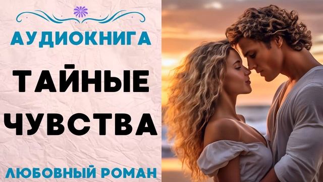 ТАЙНЫЕ ЧУВСТВА СЛУШАТЬ АУДИОКНИГА (ЛЮБОВНЫЙ РОМАН) смотреть онлайн