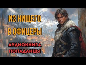 ПОПАДАНЦЫ АУДИОКНИГА: ИЗ НИЩЕГО В ОФИЦЕРЫ CЛУШАТЬ