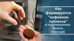 Как происходит формирование "кофейной таблетки" в кофемашинах Bosch и Delonghi.