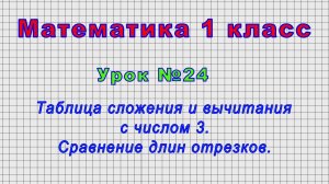 Математика 1 класс (Урок№24 - Таблица сложения и вычитания с числом 3. Сравнение длин отрезков.)