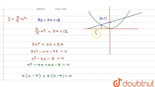The area cut off a parabola 4y=3x^(2) by the straight line 2y=3x+12 in square units, is | 12 | ... смотреть онлайн