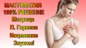Мастопатия 100% Решение! Матрица П. Гаряева Мощное Исцеление Мастопатии Звуком!