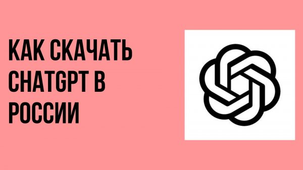 Как скачать chatgpt в России