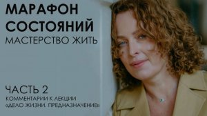 Марафон состояний: мастерство жить. Часть 2. Комментарии к лекции "Дело жизни. Предназначение"