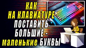 Как поставить большие и маленькие буквы на клавиатуре