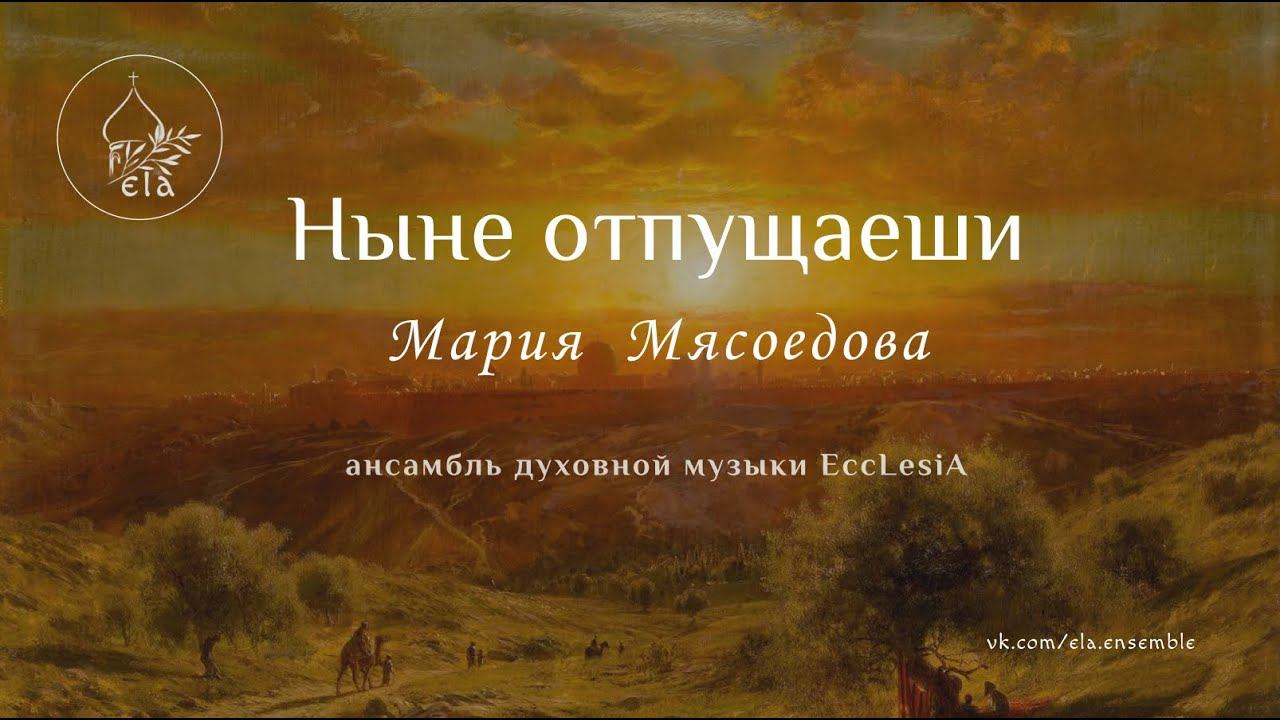 НЫНЕ ОТПУЩАЕШИ. М.Мясоедова | EccLesiA Ensemble