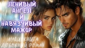 ЛЕНИВЫЙ АНГЕЛ И НАВЯЗЧИВЫЙ МАЖОР:  СЛУШАТЬ АУДИОКНИГА ЛЮБОВНЫЙ РОМАН