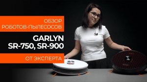 Подробный обзор роботов-пылесосов GARLYN SR-750 и SR-900 от технического эксперта