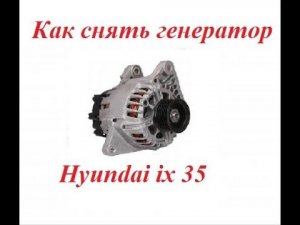 Как снять генератор Hyundai ix 35. Где стоит генератор.
