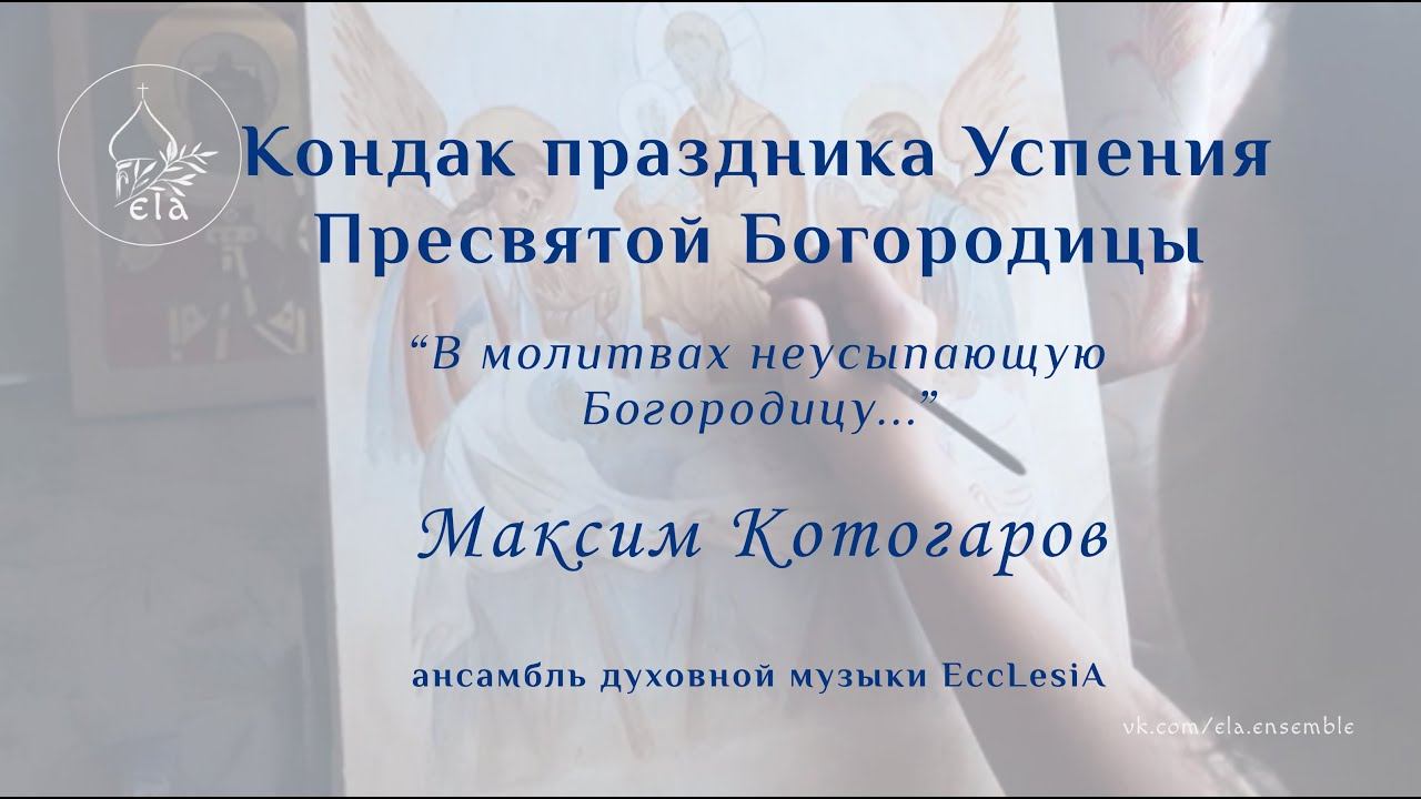 КОНДАК праздника УСПЕНИЯ ПРЕСВЯТОЙ БОГОРОДИЦЫ  Максим Котогаров | EccLesiA Ensemble