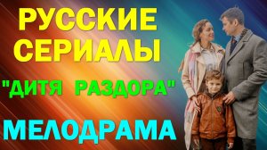 Русские сериалы: Новинки-2024. Мелодрама: «Дитя раздора»