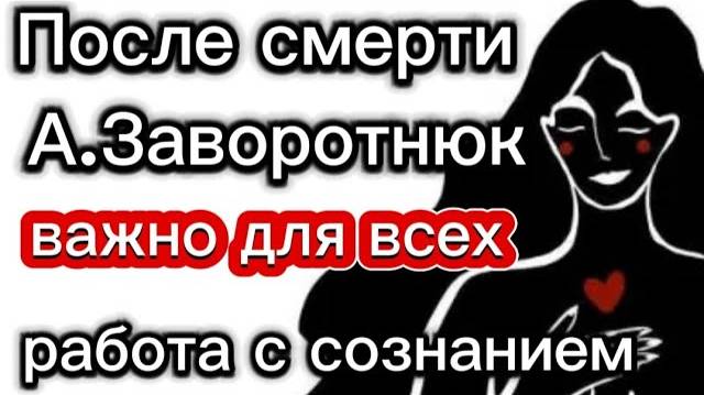 ПОСЛЕ СМЕРТИ А. ЗАВОРОТНЮК СМОТРЕТЬ ДО КОНЦА СЕАНС РАБОТЫ с СОЗНАНИЕМ БЕЗ МОНТАЖА смотреть онлайн