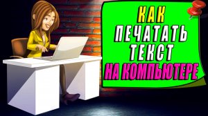 Как печатать текст на компьютере
