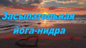 ЗАСЫПАТЕЛЬНАЯ ЙОГА НИДРА