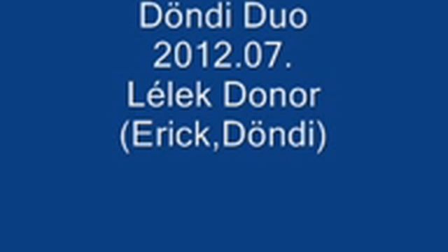 Döndi Duo Lélek Donor (Erick,Döndi) смотреть онлайн