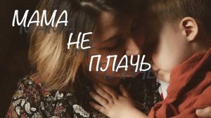 «Мама, не плачь»- молитва о матери.