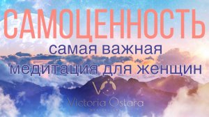 Женская САМОЦЕННОСТЬ. Главная медитация для женщин. Поясняющее вступление и медитация-путешествие.