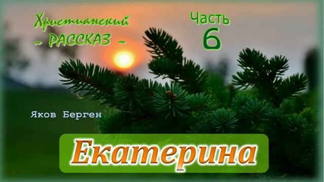 📗 "Екатерина" Часть 6 ~ РАССКАЗ Христианский ~ КОНЕЦ РАССКАЗА 🟢 смотреть онлайн