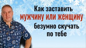 Его будет тянуть только к Вам. 2 простых шага и человек будет скучать по вам