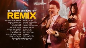 Nhạc Trẻ Remix Hay Nhất Của Đinh Tùng Huy - Ai Chung Tình Được Mãi,Người Lạ Thoáng Qua,Cứ Ngỡ Là An