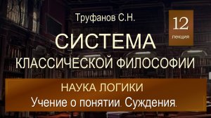Система классической философии. Лекция 12 "Наука логики. Учение о понятии. Суждения".