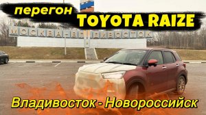 Перегон TOYOTA RAIZE  Владивосток - Новороссийск. От Японского до Черного моря!