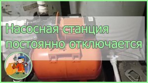 Насосная станция работает рывками, постоянно включается и отключается
