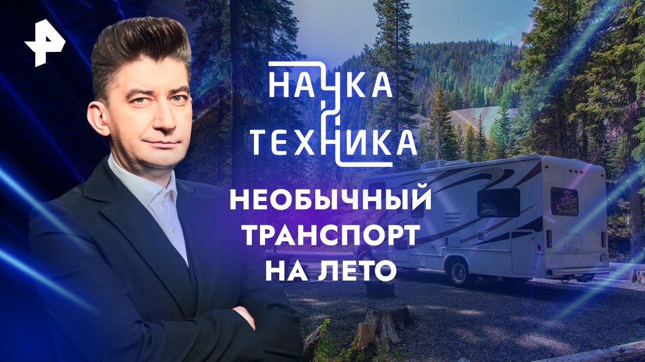 Необычный летний транспорт — Наука и техника (02.06.2024) смотреть онлайн