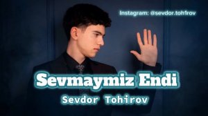 Sevdor Tohirov - Sevmaymiz Endi (to'liq varianti)