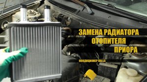 Как заменить радиатор печки на приоре