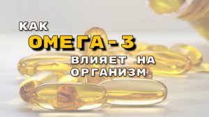 КАК ОМЕГА 3 ВЛИЯЕТ НА ОРГАНИЗМ