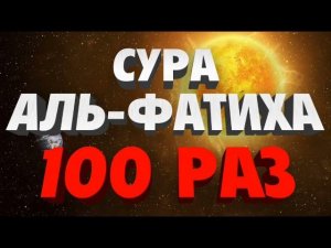 Сура "АЛЬ-ФАТИХА" 100 Раз