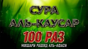 Сура "Аль-Каусар" 100 РАЗ - Мишари Рашид Аль-Афаси