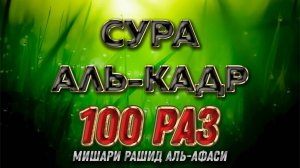 Сура Аль-Кадр 100 РАЗ - Мишари Рашид Аль-Афаси
