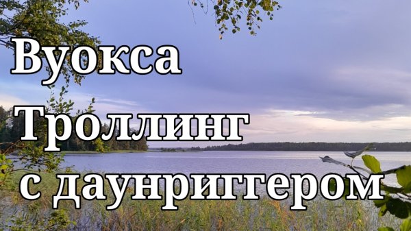 Вуокса. Троллинг с даунриггером.