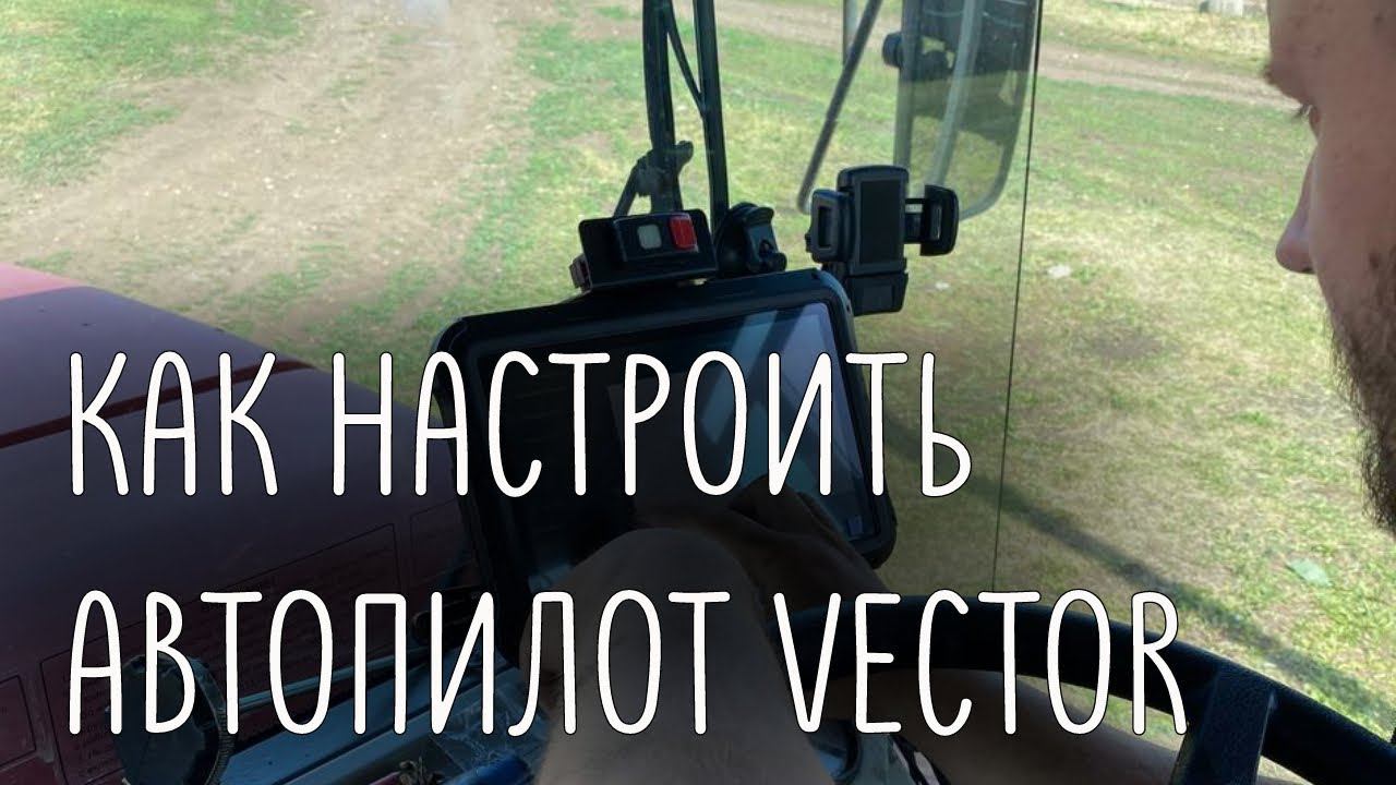 Как настроить агронавигатор VECTOR на тракторе: работа с диплеем смотреть онлайн