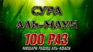 Сура "Аль-Маун" 100 РАЗ - Мишари Рашид Аль-Афаси