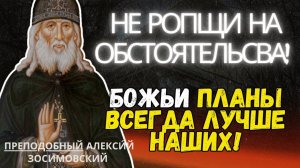 Не Ропщи на обстоятельсва!  Божьи планы всегда лучше наших! Алексий Зосимовский