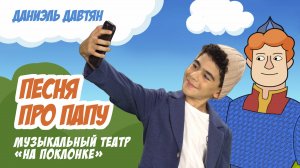 «Песня про папу» — Музыкальный театр на Поклонке, Даниэль Давтян