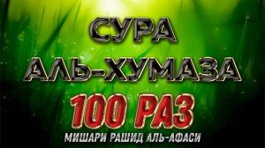 Сура Аль-Хумаза 100 РАЗ - Мишари Рашид Аль-Афаси