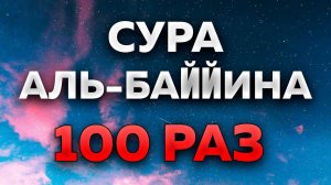 Сура «Аль-Баййина» 100 РАЗ