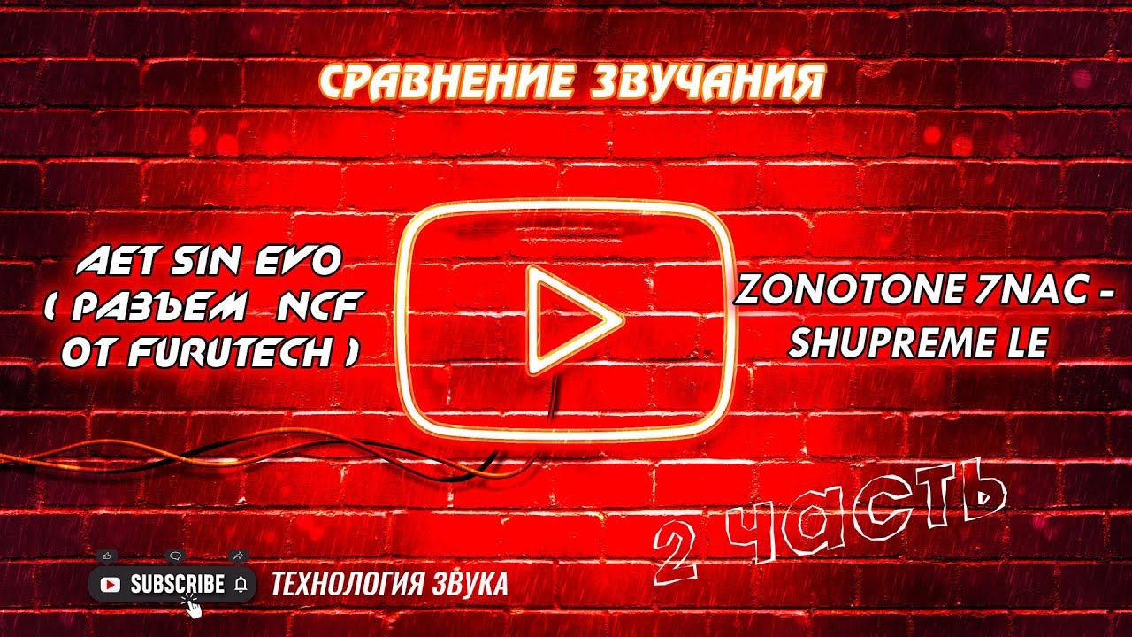 Сравнение звучания AET SIN EVO с ( разъем NCF от FURUTECH)  и Zonotone 7NAC-Shupreme LE
