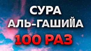 Сура «Аль-Гашийа» 100 РАЗ