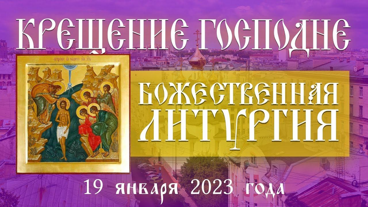 Крещение Господне (Богоявление). Божественная Литургия (19.01.2023) смотреть онлайн