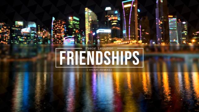 Pascal Letoublon Friendships Original Mix 1Hour 1080p смотреть онлайн