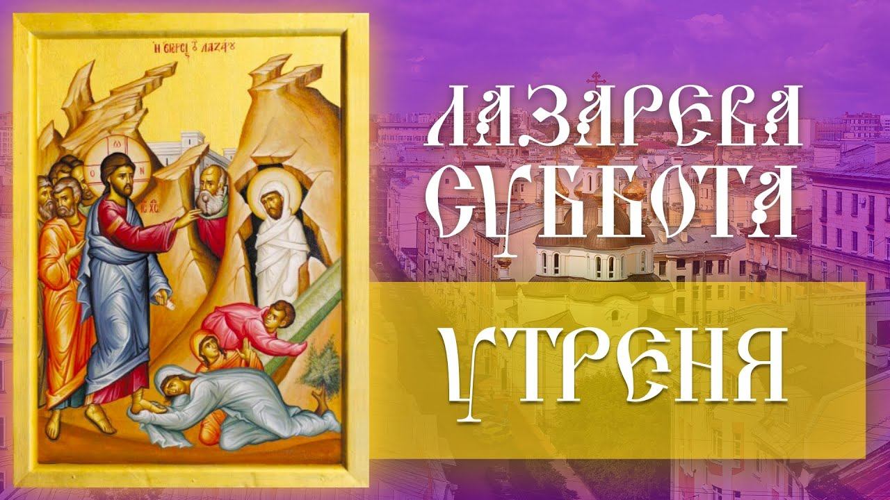 Лазарева суббота. Утреня (07.04.2023) смотреть онлайн