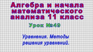 Алгебра 11 класс (Урок№49 - Уравнения. Методы решения уравнений.)